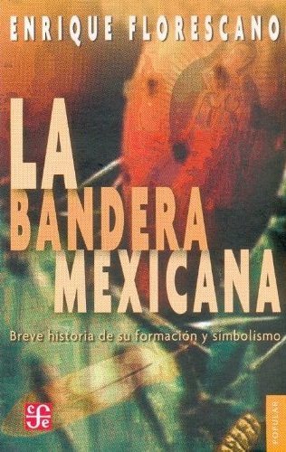 La bandera mexicana : Breve historia de su formación y simbolismo, de FLORESCANO, ENRIQUE | portada del libro