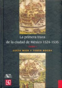 La primera traza de la Ciudad de México 1521-1535, de MIER Y TERAN ROCHA, LUC¡A | portada del libro