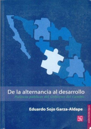 De la alternancia al desarrollo : Pol¡ticas públicas del Gobierno del Cambio, de SOJO GARZA-ALDAPE, EDUARDO | portada del lib