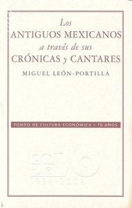 ANTIGUOS MEXICANOS A TRAVES DE SUS CRONICAS Y CANTARES,LOS, de LEON PORTILLA | portada del libro