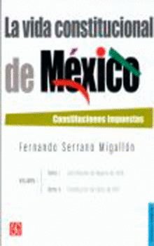 La vida constitucional de México : Constituciones impuestas. Vol. I. Tomos I y II, de SERRANO MIGALLON, FERNANDO | portada de