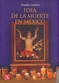 IDEA DE LA MUERTE EN MEXICO, de LOMNITZ, CLAUDIO | portada del libro