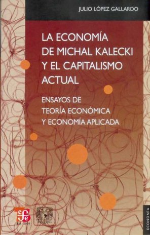 La econom¡a de Michal Kalecki y el capitalismo actual : Ensayos de teor¡a económica y econom¡a aplic, de LOPEZ GALLARDO, JULI