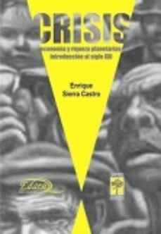 CRISIS, ECONOMIA Y RIQUEZA PLANETARIAS INTRODUCCION AL SIGLO XXI, de ENRIQUE SIERRA CASTRO | portada del libro