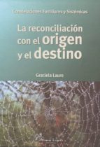RECONCILIACION CON EL ORIGEN Y EL DESTINO, LA, de GRACIELA LAURO | portada del libro