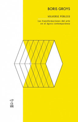 Volverse público: las transformaciones del arte en el ágora contemporánea, de BORIS GROYS | portada del libro