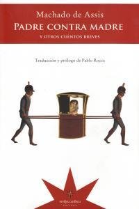 PADRE CONTRA MADRE Y OTROS CUENTOS BREVES, de JOAQUIN MACHADO DE ASSIS | portada del libro