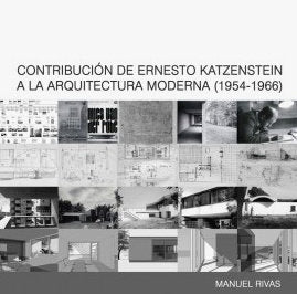 CONTRIBUCION DE ERNESTO KATZENSTEIN A LA ARQUITECTURA MODERNA (1954-1966), de MANUEL RIVAS | portada del libro