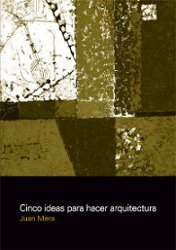 CINCO IDEAS PARA HACER ARQUITECTURA, de JUAN MERA | portada del libro