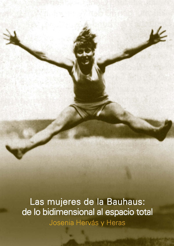 Las mujeres de la Bauhaus: de lo bidimensional al espacio total, de JOSENIA HERVAS Y HERAS | portada del libro