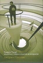 TEATRO TOTAL: ARQUITECTURA Y UTOPIA EN EL PERIODO DE ENTREGUERRAS, de JUAN IGNACIO PRIETO LóPEZ | portada del libro