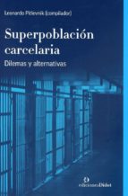 SUPERPOBLACION CARCELARIA DILEMAS Y ALTERNATIVAS, de LEONARDO PITLEVNIK | portada del libro