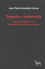 TRAGEDIA Y MELANCOLIA, de JUAN PABLO ARANCIBIA CARRIZO | portada del libro