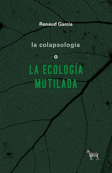 LA COLAPSOLOGIA O LA ECOLOGIA MUTILADA, de RENAUD GARCIA | portada del libro