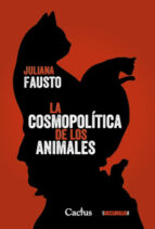 LA COSMOPOLITICA DE LOS ANIMALES, de JULIANA FAUSTO | portada del libro