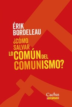COMO SALVAR LO COMUN DEL COMUNISMO, de ERIK BORDELEAU | portada del libro