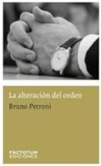 ALTERACION DEL ORDEN, LA, de BRUNO PETRONI | portada del libro