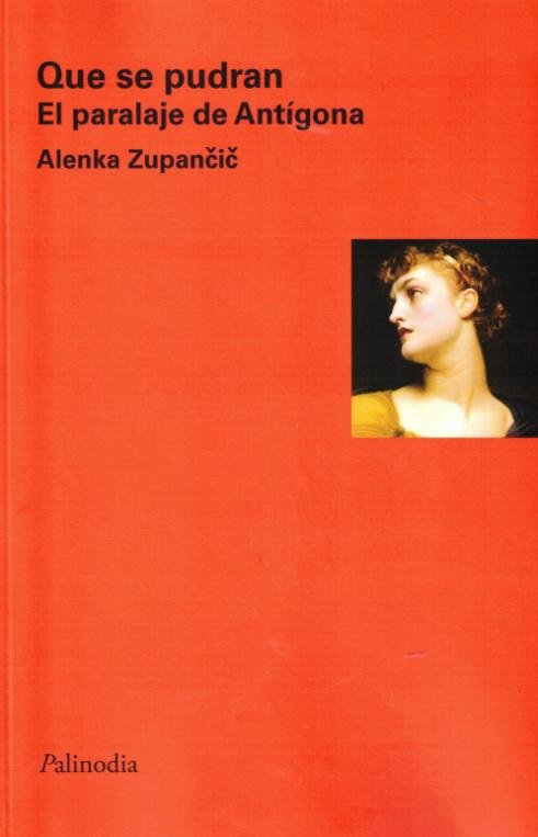 QUE SE PUDRAN. EL PARALAJE DE ANTIGONA, de ALENKA ZUPANICIC | portada del libro
