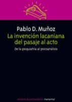 INVENCION LACANIANA DEL PASAJE AL ACTO,LA, de PABLO D. MUÑOZ | portada del libro