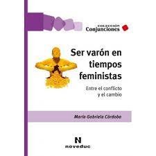 SER VARON EN TIEMPOS FEMINISTAS. ENTRE EL CONFLICTO Y EL CAMBIO, de MARIA GABRIELA CORDOBA | portada del libro