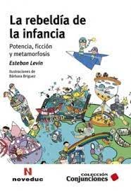 LA REBELDIA DE LA INFANCIA. POTENCIA, FICCION Y METAMORFOSIS, de ESTEBAN LEVIN | portada del libro