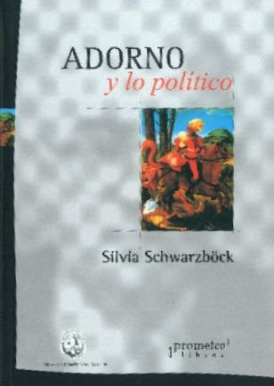 ADORNO Y LO POLITICO, de SILVIA SCHWARZBöCK | portada del libro
