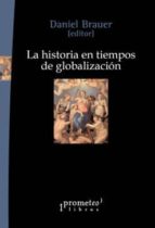 LA HISTORIA EN TIEMPOS DE GLOBALIZACION, de DANIEL (ED.) BRAUER | portada del libro