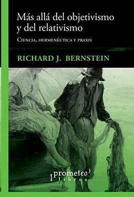 MáS ALLá DEL OBJETIVISMO Y DEL RELATIVISMO, de RICHARD J. BERNSTEIN | portada del libro