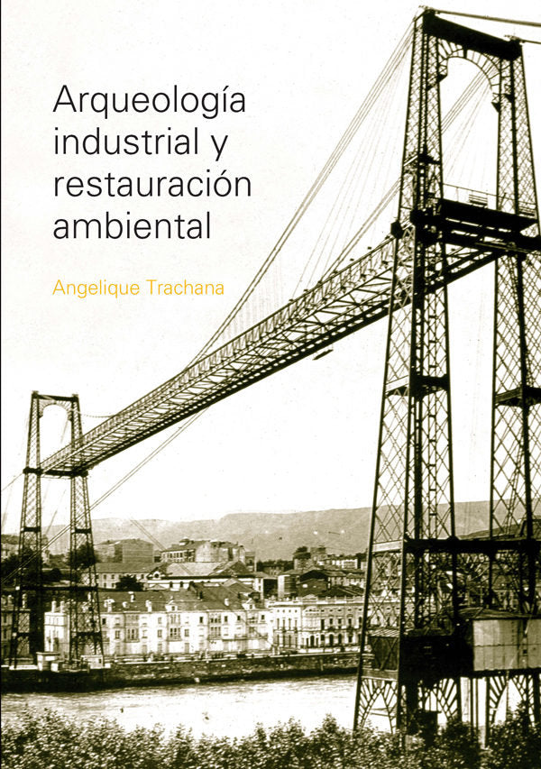 ARQUEOLOGIA INDUSTRIAL Y RESTAURACION AMBIENTAL, de ANGELIQUE TRACHANA | portada del libro