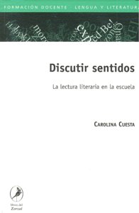 DISCUTIR SENTIDOS LA LECTURA LITERARIA EN LA ESCUELA, de CUESTA | portada del libro