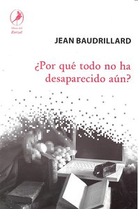 POR QUE TODO NO HA DESAPARECIDO AUN, de BAUDRILLARD | portada del libro