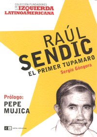 RAUL SENDIC EL PRIMER TUPAMARO, de GONGORA | portada del libro