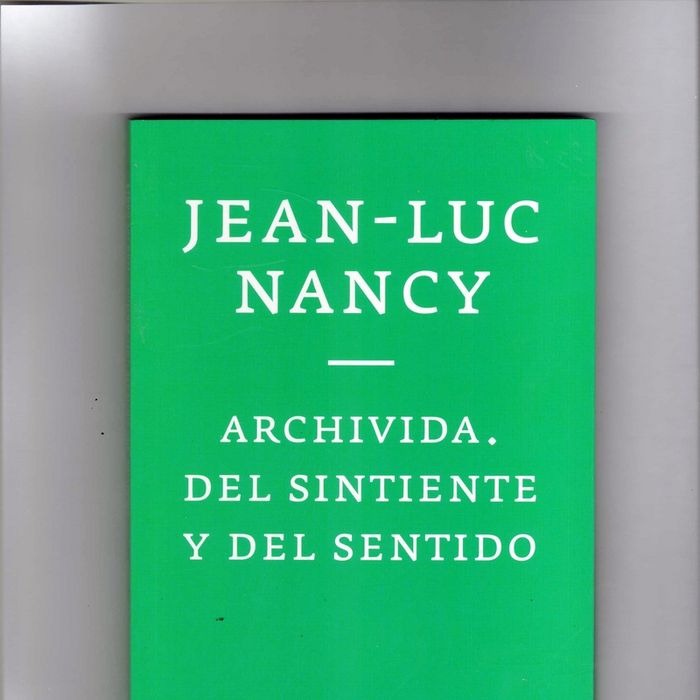 ARCHIVIDA DEL SINTIENTE Y DEL SENTIDO, de JEAN-LUC NANCY | portada del libro