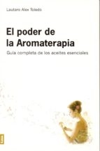 PODER DE LA AROMATERAPIA GUIA COMPLETA DE LOS ACEITES ESENCIA, de LAUTARO ALEX TOLEDO | portada del libro