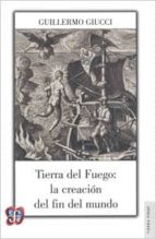 TIERRA DEL FUEGO: LA CREACION DEL FIN DEL MUNDO, de GUILLERMO GIUCCI | portada del libro