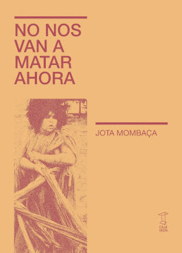 NO NOS VAN A MATAR AHORA, de JOTA MOMBAÇA | portada del libro