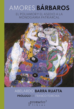 AMORES BARBAROS. EL POLIAMOR Y EL ASEDIO A LA MONOGAMIA PATRIARCA, de BARRA RUATTA, ABELARDO | portada del libro
