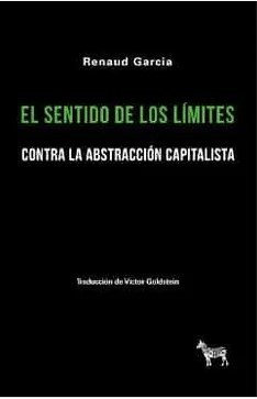 EL SENTIDO DE LOS LIMITES: CONTRA LA ABSTRACCION CAPITALISTA, de RENAUD GARCIA | portada del libro
