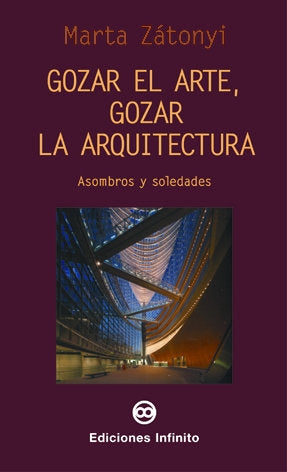 Gozar el Arte, Gozar la Arquitectura, Asombros y Soledades, de MARTA ZATONYI | portada del libro