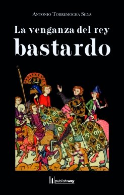 VENGANZA DEL REY BASTARDO, LA, de ANTONIO TORREMOCHA SILVA | portada del libro