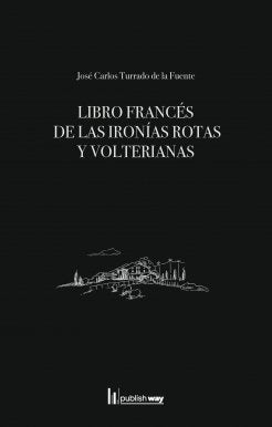 LIBRO FRANCES DE LAS IRONIAS ROTAS Y VOLTERIANAS, de TE JOSE CARLOS TURRADO DE LA FUEN | portada del libro