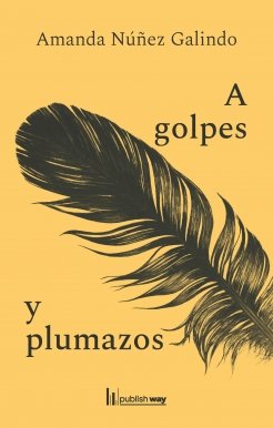 A GOLPES Y PLUMAZOS, de AMANDA NUÑEZ GALINDO | portada del libro