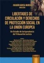 LIBERTADES DE CIRCULACION Y DERECHOS DE PROTECCION SOCIAL EN LA UNION EUROPEA, de Joaquín García Murcia | portada del libro