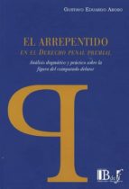 EL ARREPENTIMIENTO EN EL DERECHO PENAL PREMIAL: ANALISIS DOGMATICO Y PRACTICO SOBRE LA FIGURA DEL CO, de GUSTAVO EDUARDO ABOS