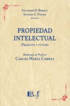 PROPIEDAD INTELECTUAL. PRESENTE Y FUTURO. HOMENAJE AL PROFESOR CA, de SALVADOR DARIO BERGEL | portada del libro