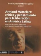ARMAND MATTELART: CRITICA Y PENSAMIENTO PARA LA LIBERACION EN AME, de FRANCISCO JAVIER MORENO GALVEZ | portada del libro