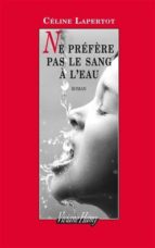 E PREFERE PAS LE SANG A L EAU, de CELINE LAPERTOT | portada del libro