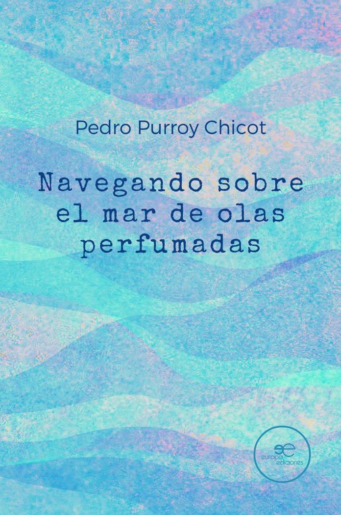 NAVEGANDO SOBRE EL MAR DE OLAS PERFUMADAS, de PURROY CHICOT, PEDRO | portada del libro