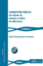 CORRUPCION PUBLICA: LOS DELITOS DE COHECHO Y TRAFICO DE INFLUENCIAS, de MIGUEL ANGEL MORALES HERNANDEZ | portada del libro