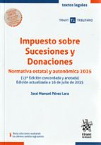 IMPUESTO SOBRE SUCESIONES Y DONACIONES NORMATIVA ESTATAL Y AUTONOMICA 2025 13ª E, de JOSE MANUEL PEREZ LARA | portada del lib